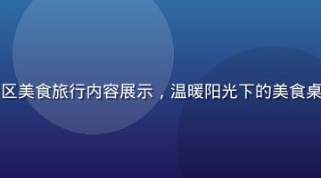 久久热生活热点专区美食旅行内容展示，温暖阳光下的美食桌面，生活气息浓郁