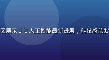 久久热科技前沿专区展示AI人工智能最新进展，科技感蓝紫色调，未来感十足